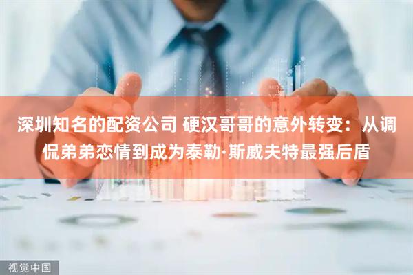 深圳知名的配资公司 硬汉哥哥的意外转变：从调侃弟弟恋情到成为泰勒·斯威夫特最强后盾